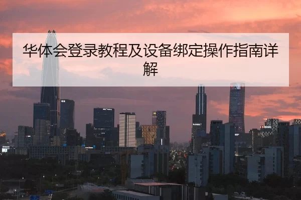 华体会登录教程及设备绑定操作指南详解