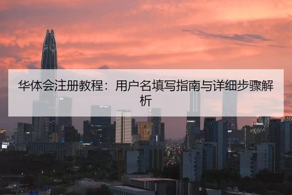 华体会注册教程：用户名填写指南与详细步骤解析