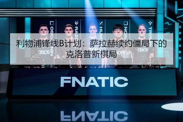 利物浦锋线B计划：萨拉赫续约僵局下的克洛普新棋局